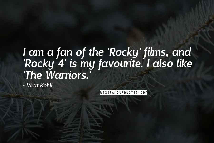 Virat Kohli Quotes: I am a fan of the 'Rocky' films, and 'Rocky 4' is my favourite. I also like 'The Warriors.'