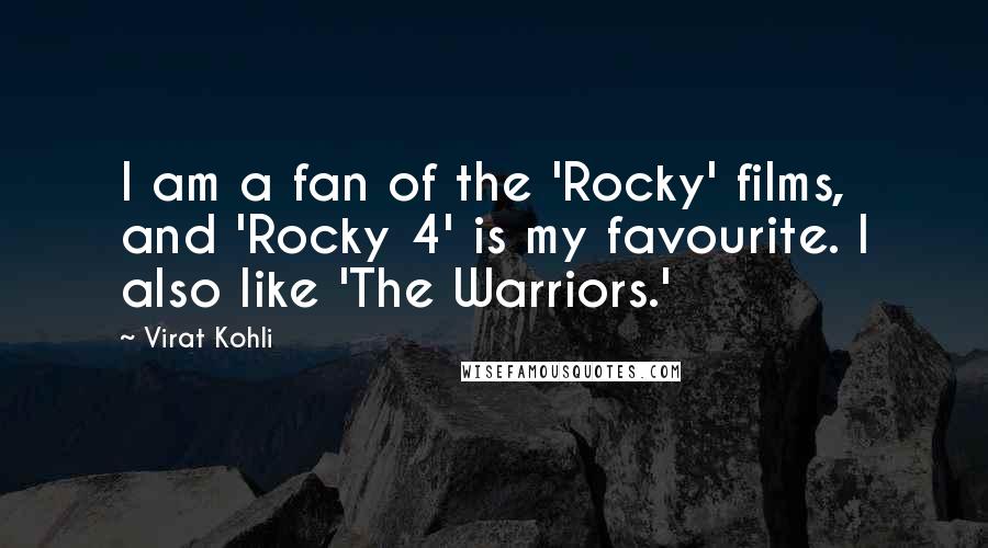 Virat Kohli Quotes: I am a fan of the 'Rocky' films, and 'Rocky 4' is my favourite. I also like 'The Warriors.'