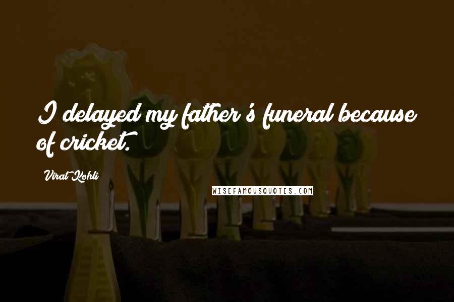 Virat Kohli Quotes: I delayed my father's funeral because of cricket.
