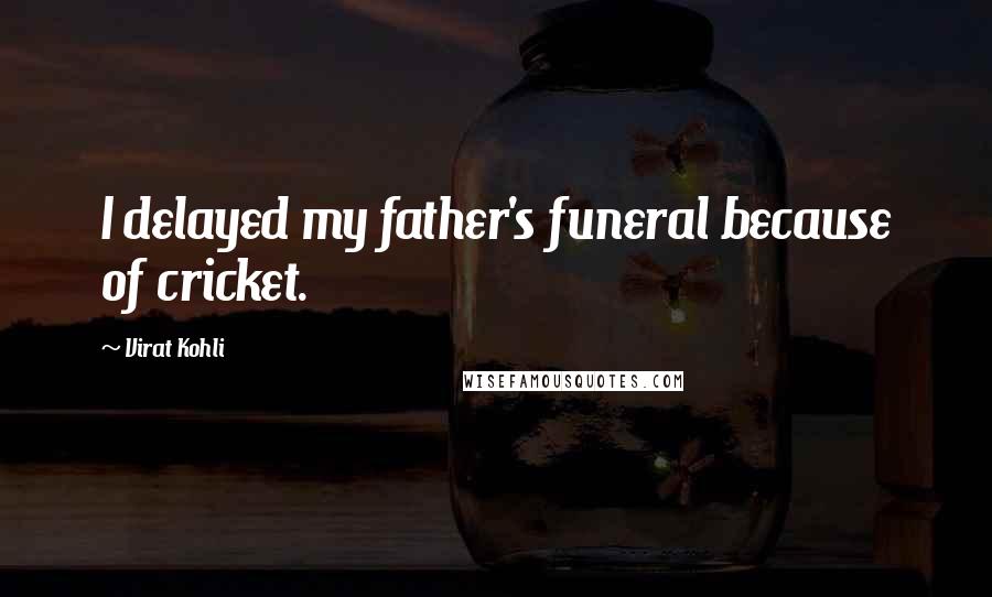 Virat Kohli Quotes: I delayed my father's funeral because of cricket.