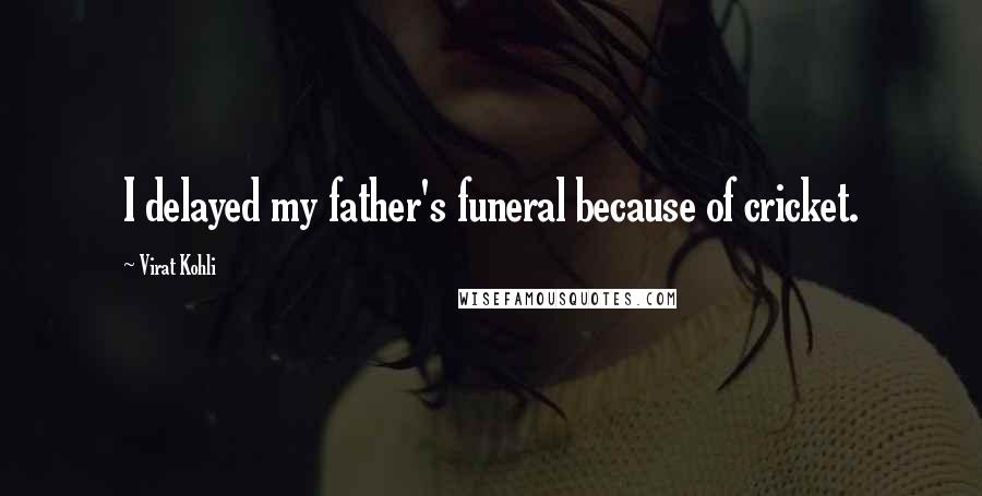 Virat Kohli Quotes: I delayed my father's funeral because of cricket.