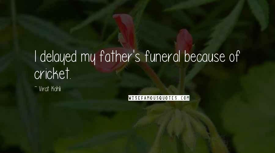 Virat Kohli Quotes: I delayed my father's funeral because of cricket.