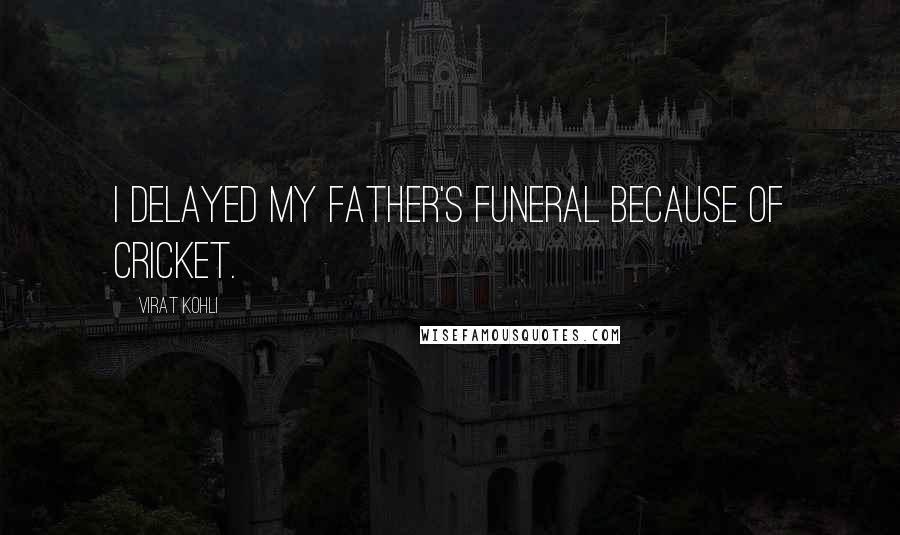 Virat Kohli Quotes: I delayed my father's funeral because of cricket.