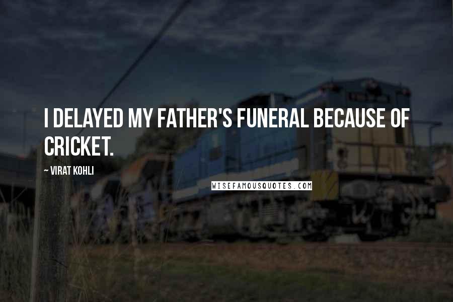Virat Kohli Quotes: I delayed my father's funeral because of cricket.