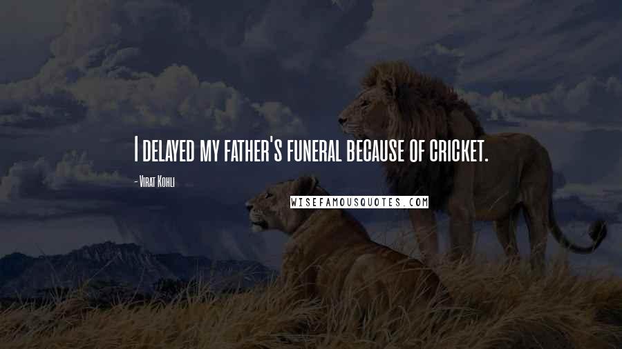 Virat Kohli Quotes: I delayed my father's funeral because of cricket.