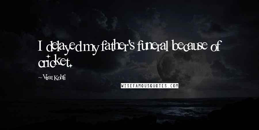 Virat Kohli Quotes: I delayed my father's funeral because of cricket.