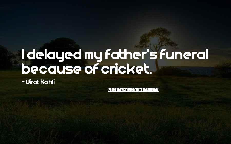 Virat Kohli Quotes: I delayed my father's funeral because of cricket.