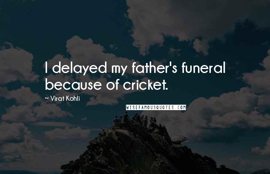 Virat Kohli Quotes: I delayed my father's funeral because of cricket.