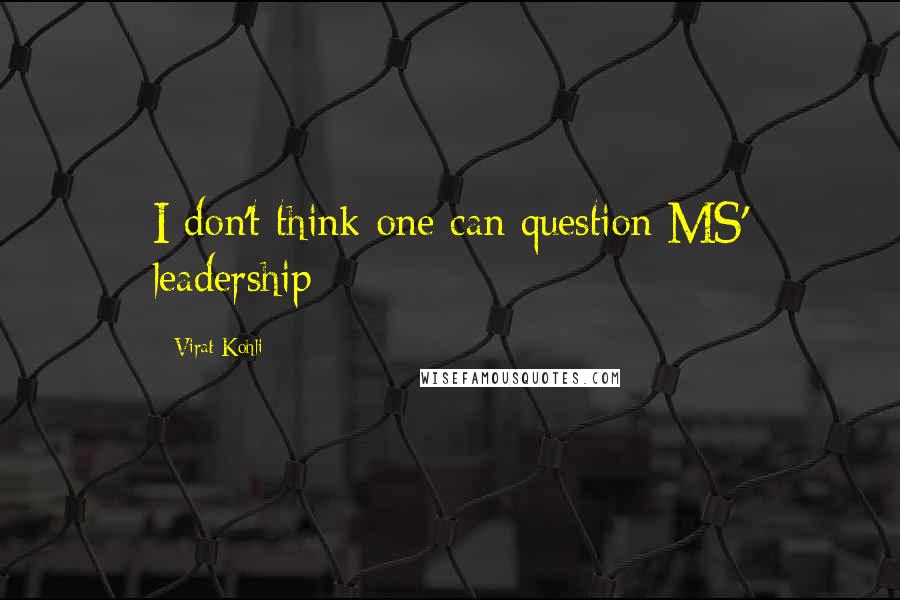 Virat Kohli Quotes: I don't think one can question MS' leadership