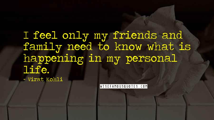 Virat Kohli Quotes: I feel only my friends and family need to know what is happening in my personal life.