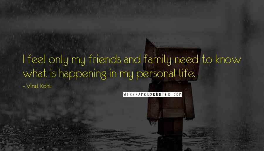 Virat Kohli Quotes: I feel only my friends and family need to know what is happening in my personal life.