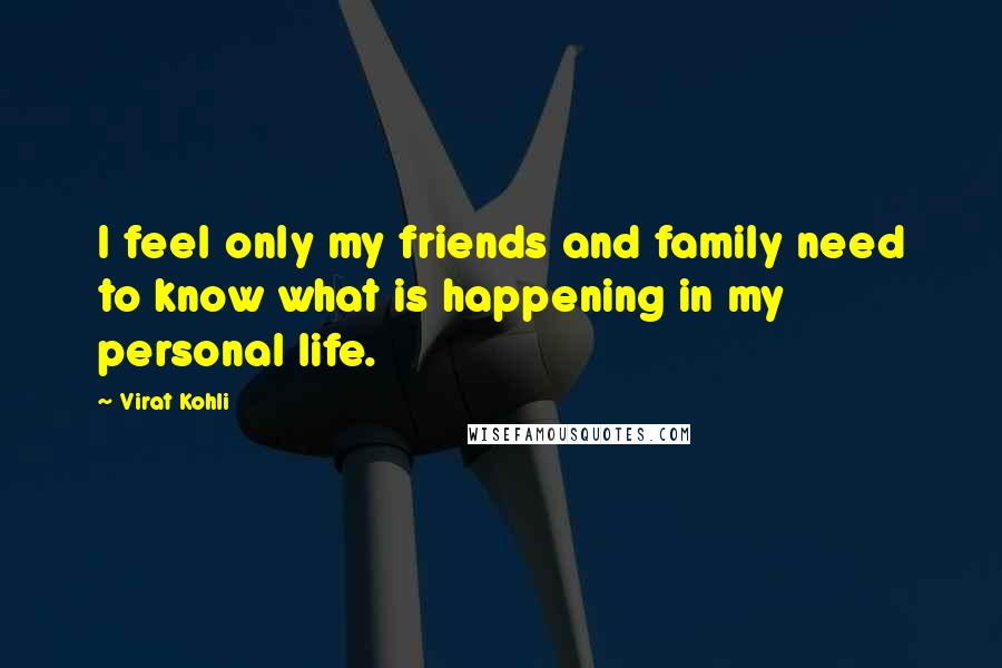 Virat Kohli Quotes: I feel only my friends and family need to know what is happening in my personal life.