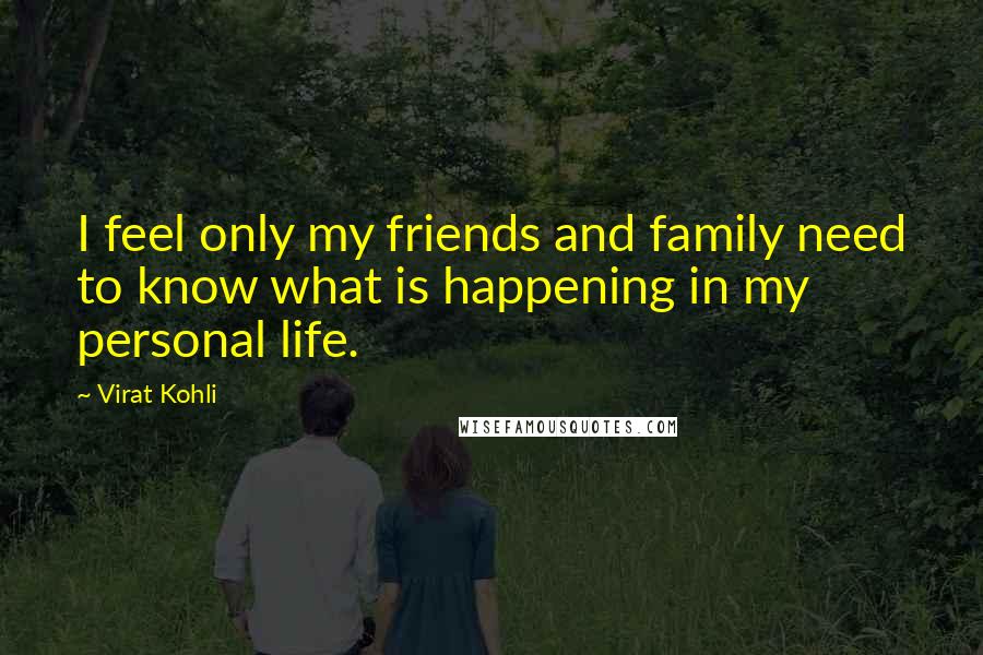 Virat Kohli Quotes: I feel only my friends and family need to know what is happening in my personal life.
