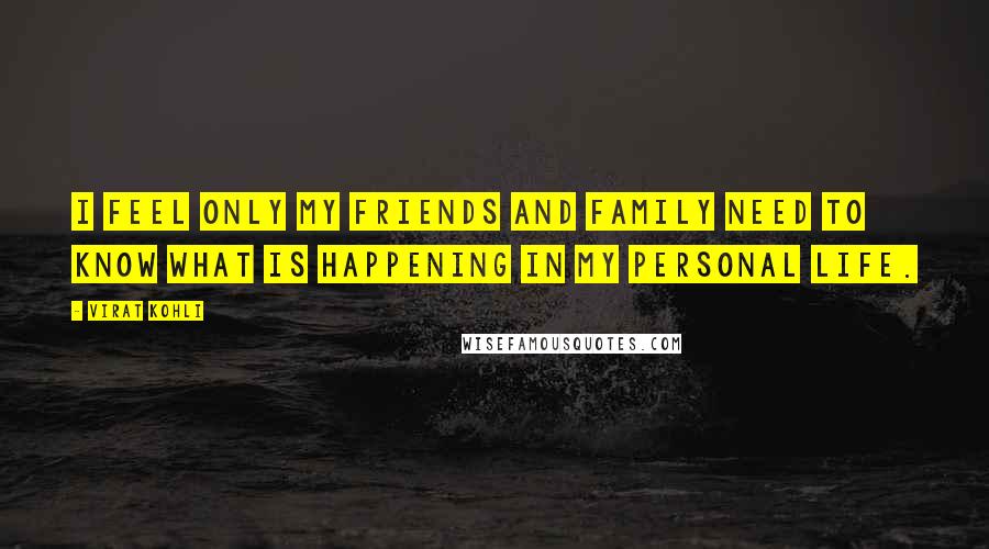 Virat Kohli Quotes: I feel only my friends and family need to know what is happening in my personal life.