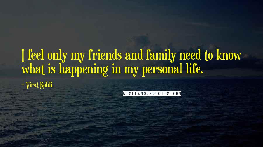 Virat Kohli Quotes: I feel only my friends and family need to know what is happening in my personal life.
