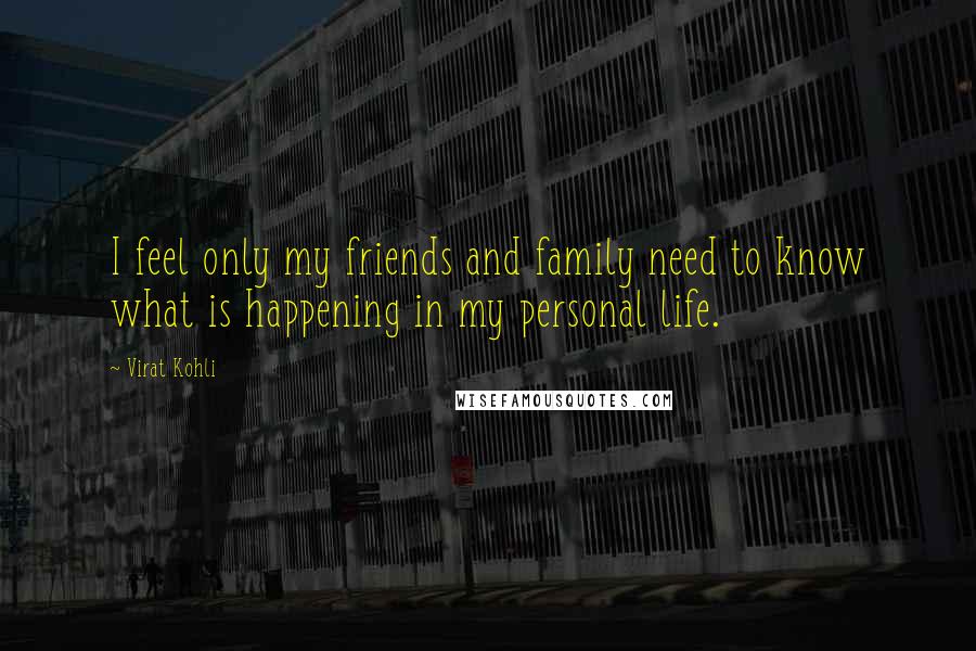 Virat Kohli Quotes: I feel only my friends and family need to know what is happening in my personal life.