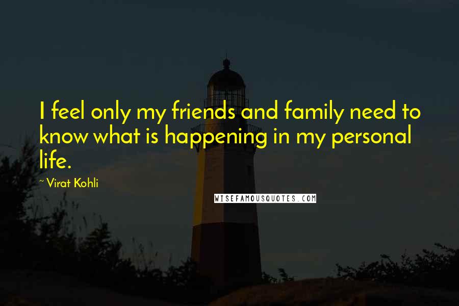 Virat Kohli Quotes: I feel only my friends and family need to know what is happening in my personal life.