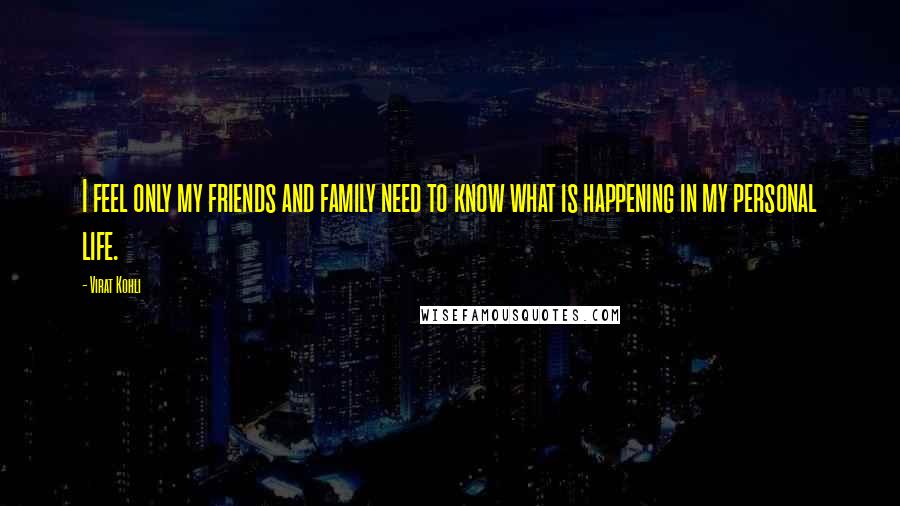 Virat Kohli Quotes: I feel only my friends and family need to know what is happening in my personal life.