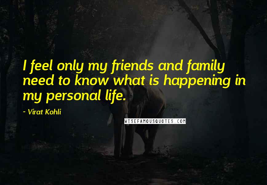 Virat Kohli Quotes: I feel only my friends and family need to know what is happening in my personal life.