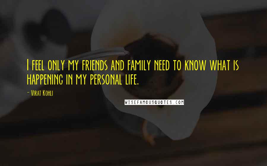 Virat Kohli Quotes: I feel only my friends and family need to know what is happening in my personal life.