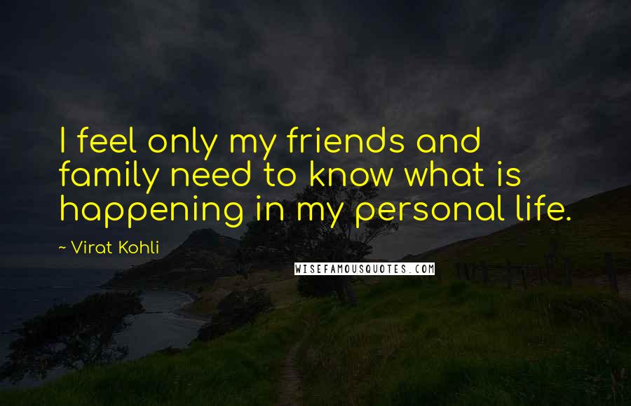 Virat Kohli Quotes: I feel only my friends and family need to know what is happening in my personal life.