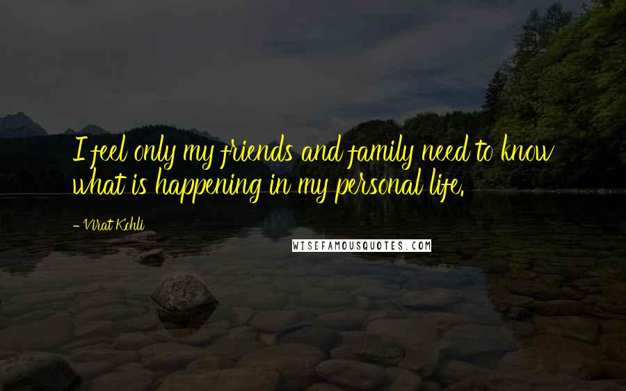 Virat Kohli Quotes: I feel only my friends and family need to know what is happening in my personal life.