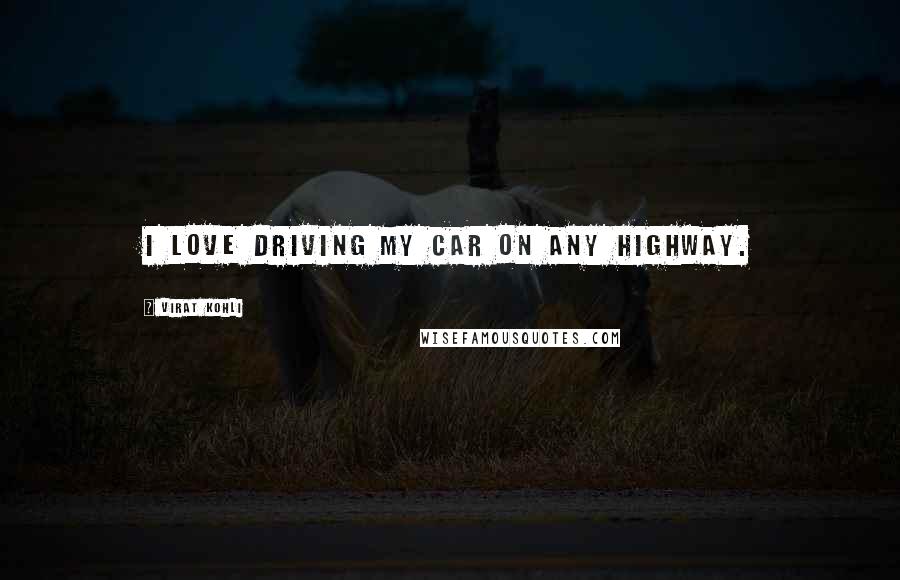 Virat Kohli Quotes: I love driving my car on any highway.