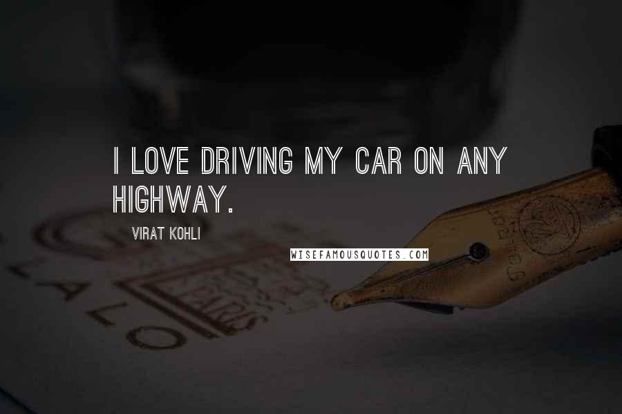 Virat Kohli Quotes: I love driving my car on any highway.