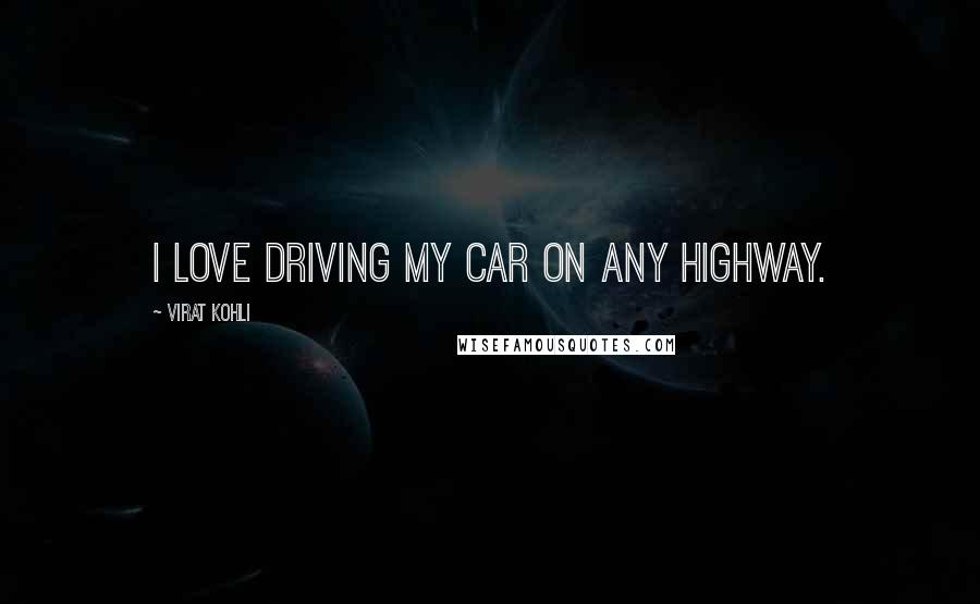 Virat Kohli Quotes: I love driving my car on any highway.