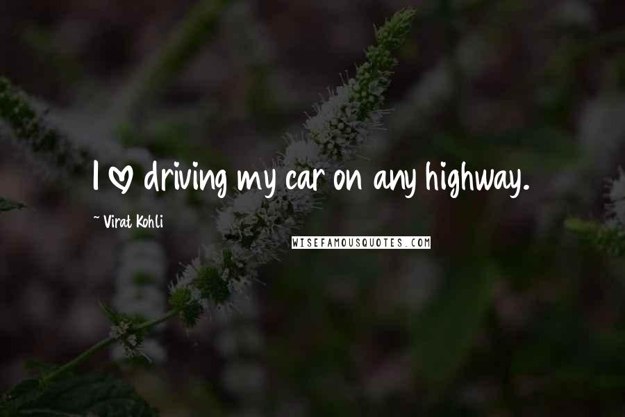 Virat Kohli Quotes: I love driving my car on any highway.