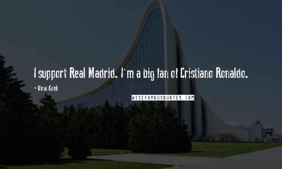 Virat Kohli Quotes: I support Real Madrid. I'm a big fan of Cristiano Ronaldo.