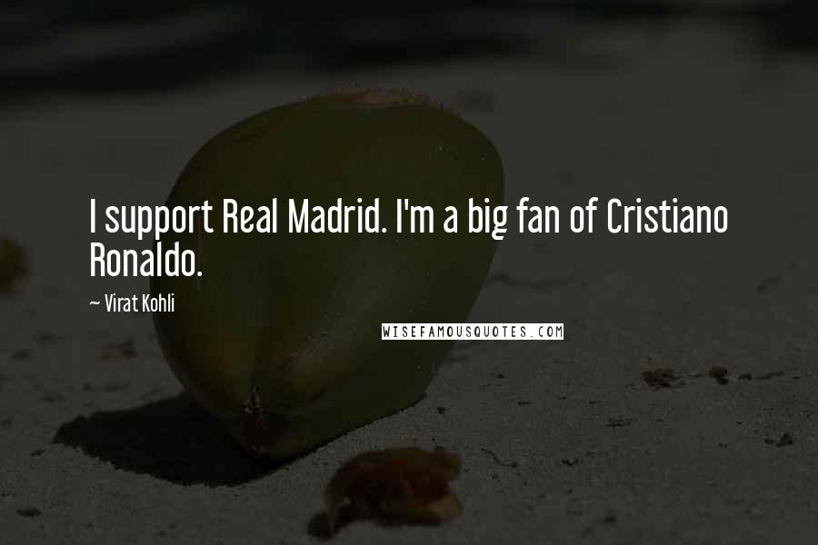 Virat Kohli Quotes: I support Real Madrid. I'm a big fan of Cristiano Ronaldo.