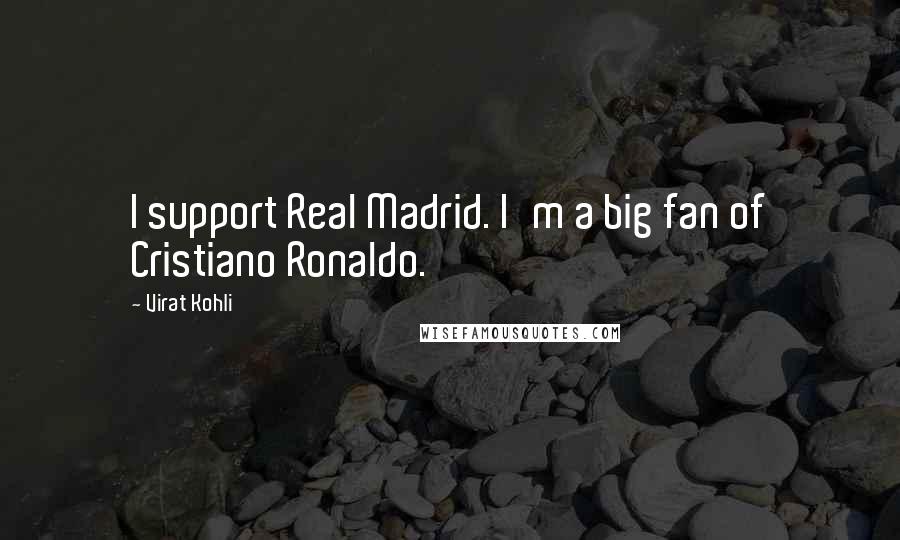 Virat Kohli Quotes: I support Real Madrid. I'm a big fan of Cristiano Ronaldo.