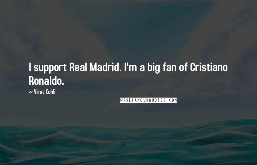 Virat Kohli Quotes: I support Real Madrid. I'm a big fan of Cristiano Ronaldo.