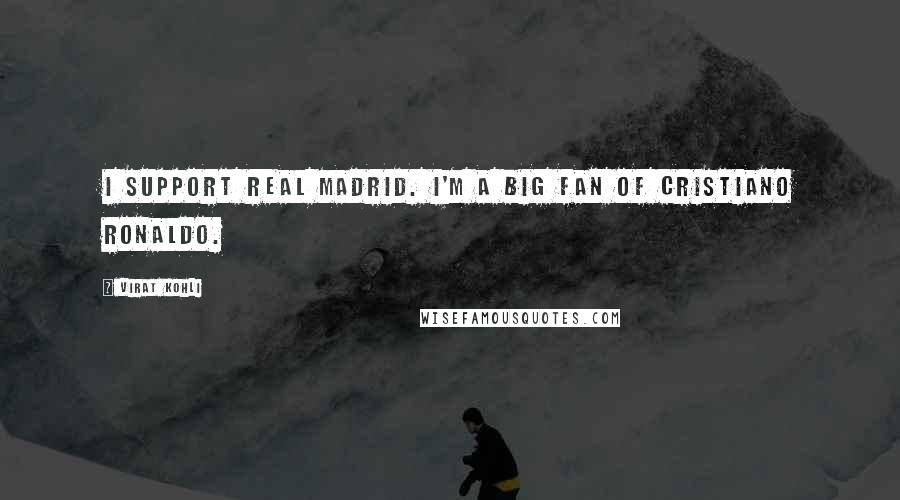 Virat Kohli Quotes: I support Real Madrid. I'm a big fan of Cristiano Ronaldo.