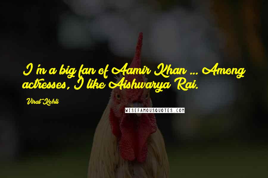 Virat Kohli Quotes: I'm a big fan of Aamir Khan ... Among actresses, I like Aishwarya Rai.
