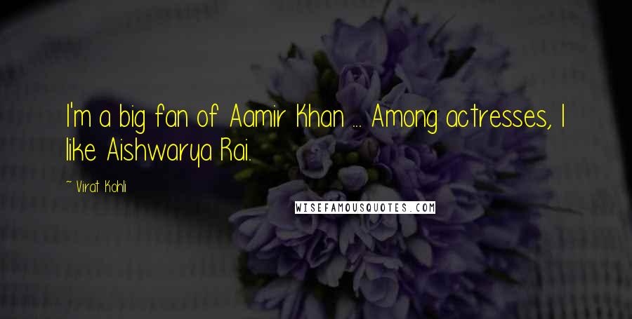 Virat Kohli Quotes: I'm a big fan of Aamir Khan ... Among actresses, I like Aishwarya Rai.