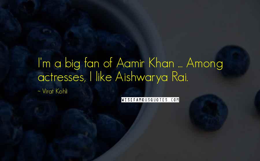 Virat Kohli Quotes: I'm a big fan of Aamir Khan ... Among actresses, I like Aishwarya Rai.
