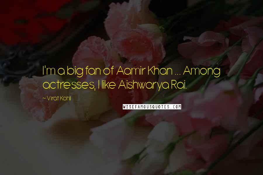 Virat Kohli Quotes: I'm a big fan of Aamir Khan ... Among actresses, I like Aishwarya Rai.