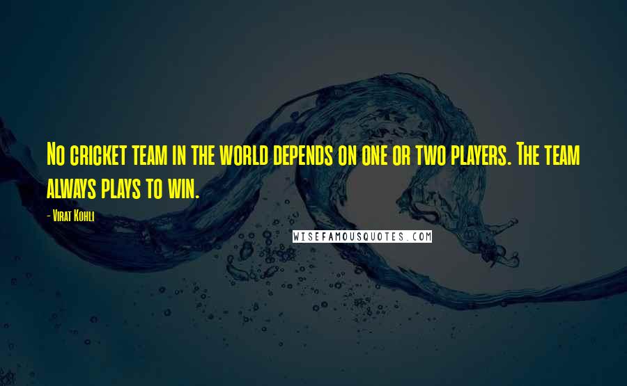 Virat Kohli Quotes: No cricket team in the world depends on one or two players. The team always plays to win.