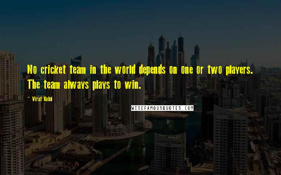 Virat Kohli Quotes: No cricket team in the world depends on one or two players. The team always plays to win.