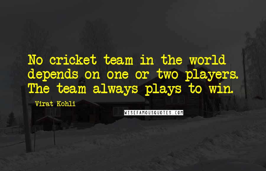 Virat Kohli Quotes: No cricket team in the world depends on one or two players. The team always plays to win.