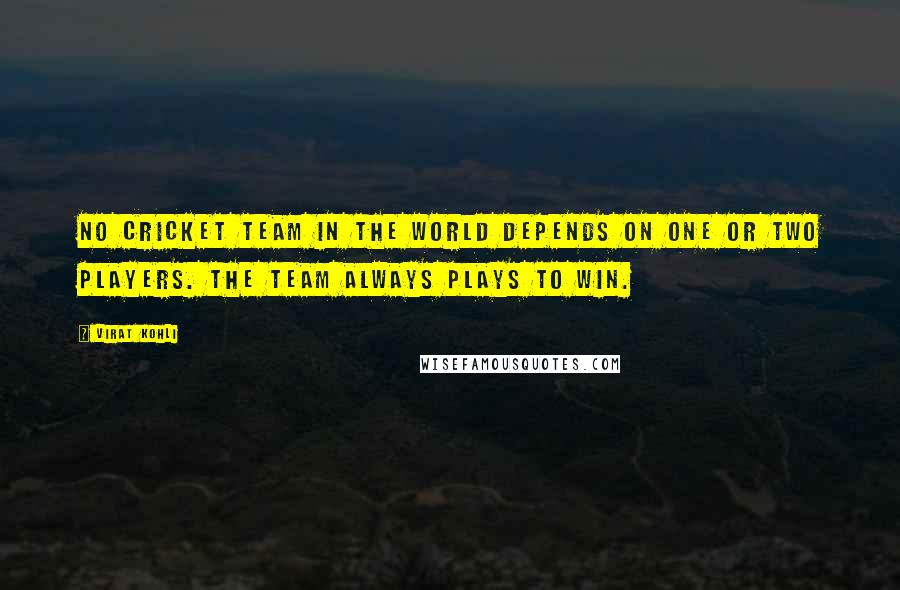 Virat Kohli Quotes: No cricket team in the world depends on one or two players. The team always plays to win.