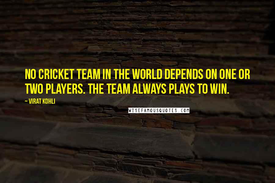 Virat Kohli Quotes: No cricket team in the world depends on one or two players. The team always plays to win.