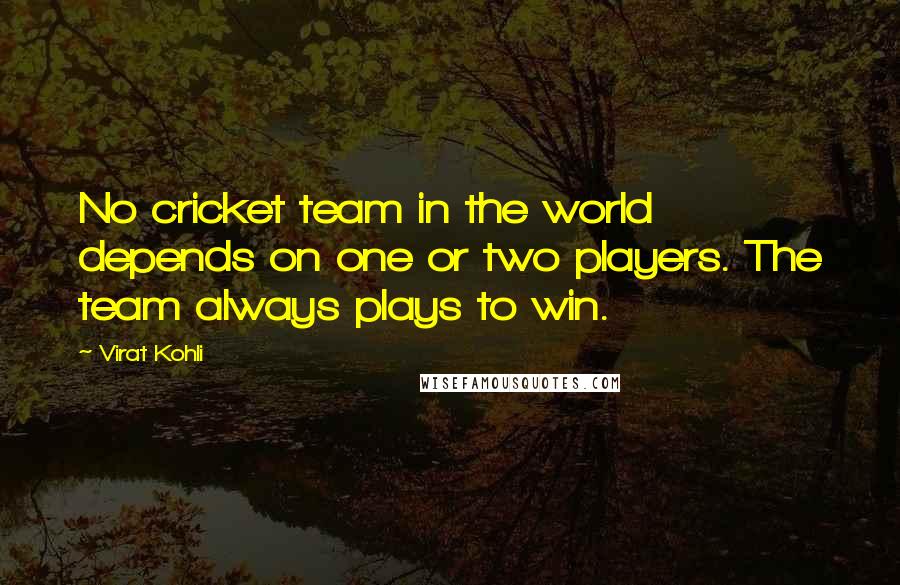 Virat Kohli Quotes: No cricket team in the world depends on one or two players. The team always plays to win.