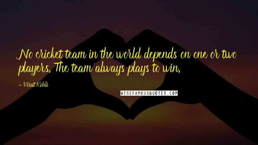 Virat Kohli Quotes: No cricket team in the world depends on one or two players. The team always plays to win.