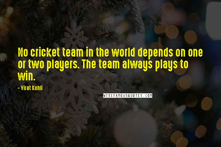Virat Kohli Quotes: No cricket team in the world depends on one or two players. The team always plays to win.