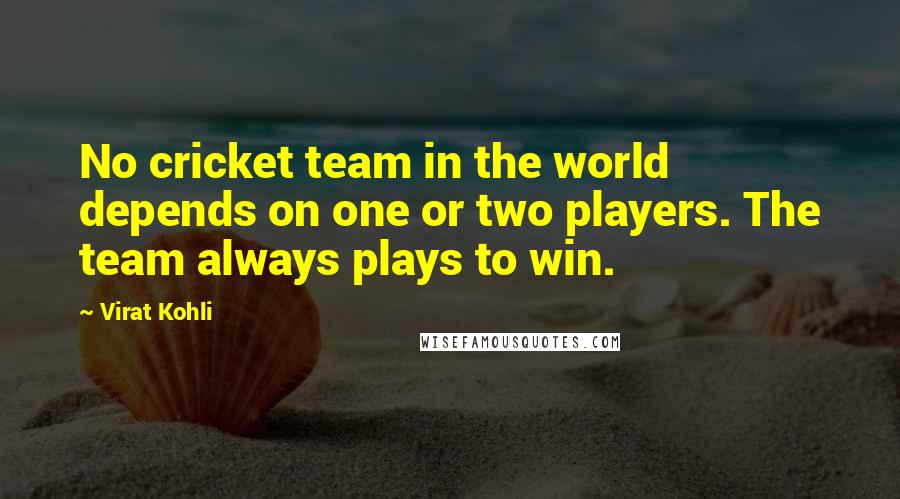 Virat Kohli Quotes: No cricket team in the world depends on one or two players. The team always plays to win.