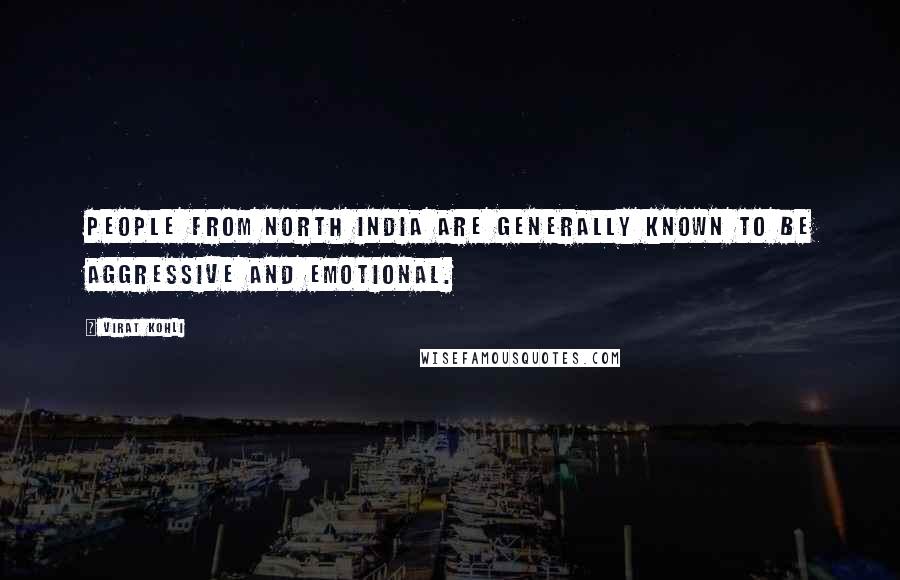 Virat Kohli Quotes: People from North India are generally known to be aggressive and emotional.