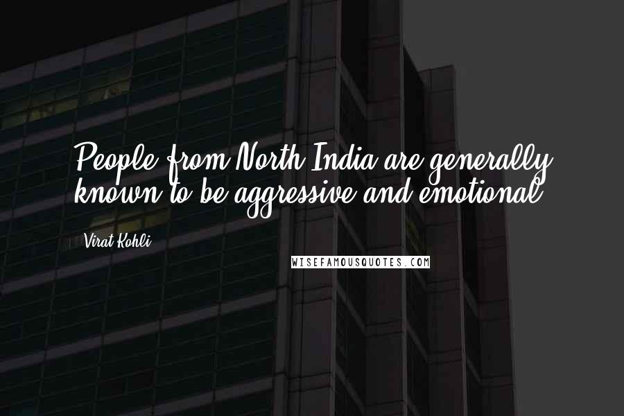 Virat Kohli Quotes: People from North India are generally known to be aggressive and emotional.